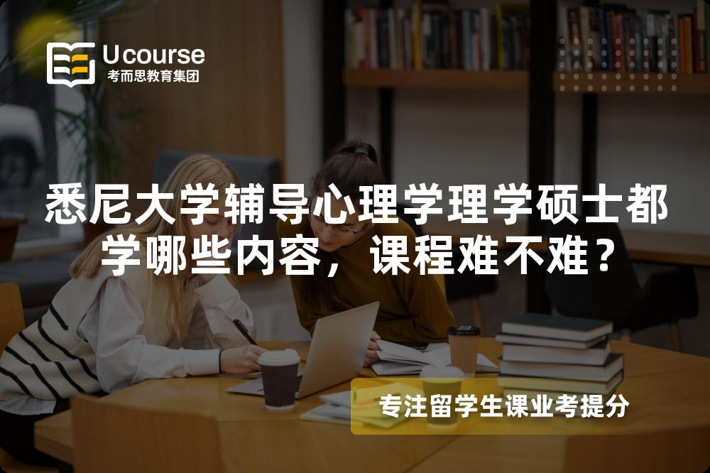 悉尼大学辅导心理学理学硕士都学哪些内容，课程难不难？