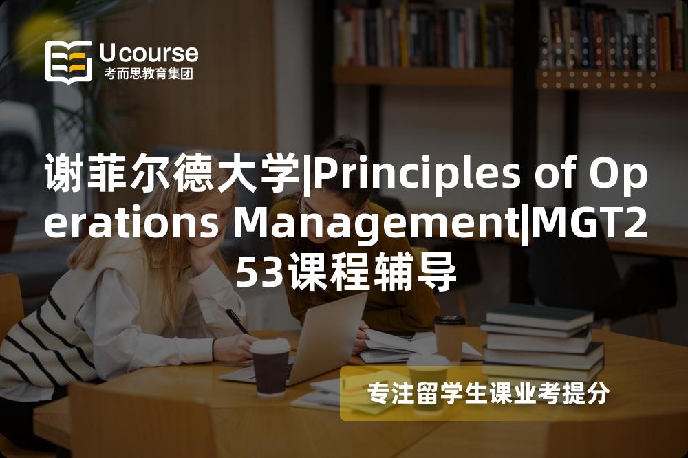 谢菲尔德大学|Principles of Operations Management|MGT253课程辅导