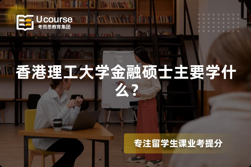 香港理工大学金融硕士主要学什么? 香港理工大学金融硕士主要学什么?
