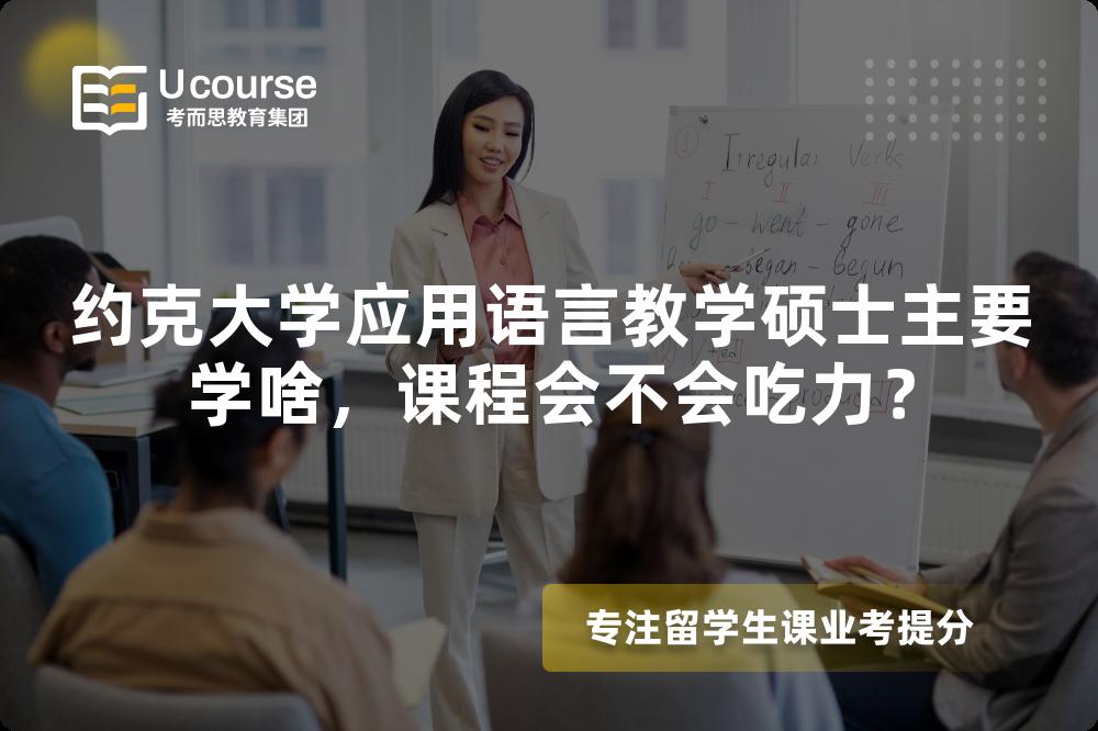 约克大学应用语言教学硕士主要学啥,课程会不会吃力? 约克大学应用语言教学硕士主要学啥,课程会不会吃力?