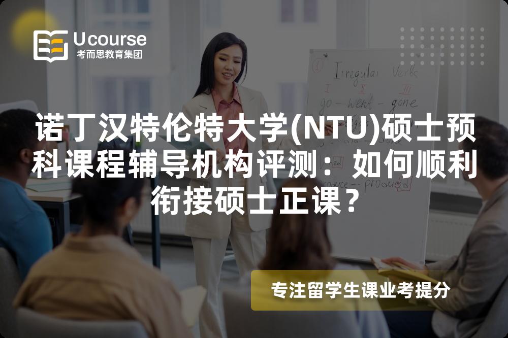 诺丁汉特伦特大学(NTU)硕士预科课程辅导机构评测:如何顺利衔接硕士正课? 诺丁汉特伦特大学(NTU)硕士预科课程辅导机构评测:如何顺利衔接硕士正课?
