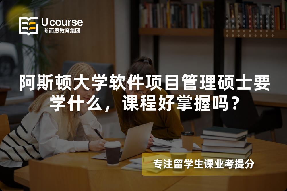 阿斯顿大学软件项目管理硕士要学什么，课程好掌握吗？