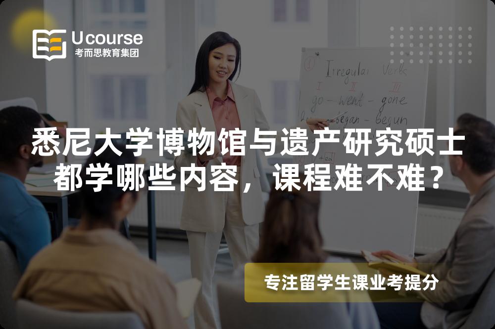 悉尼大学博物馆与遗产研究硕士都学哪些内容,课程难不难? 悉尼大学博物馆与遗产研究硕士都学哪些内容,课程难不难?