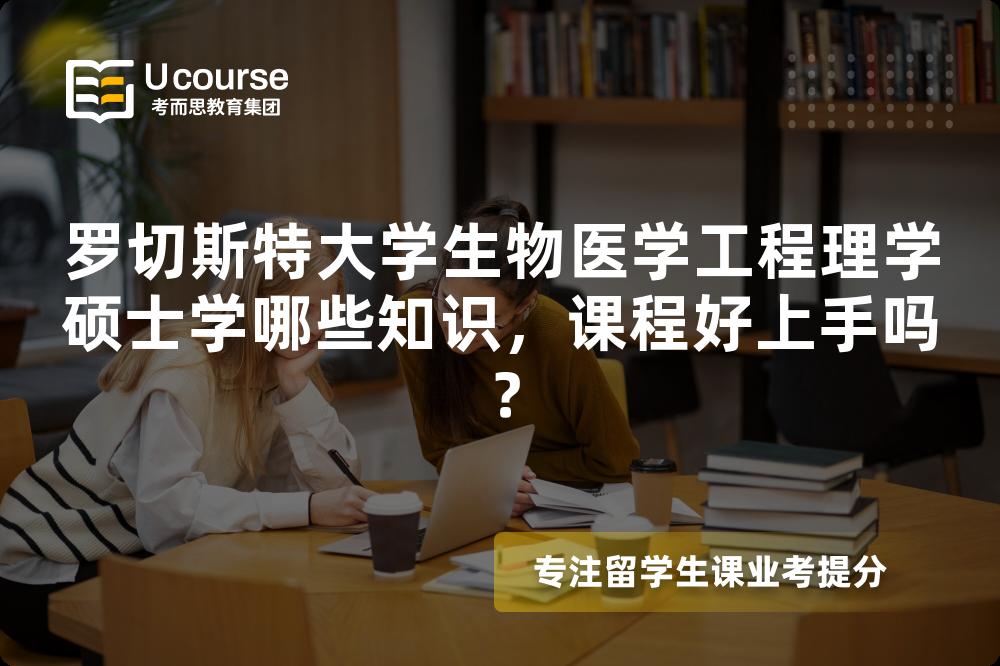 罗切斯特大学生物医学工程理学硕士学哪些知识,课程好上手吗? 罗切斯特大学生物医学工程理学硕士学哪些知识,课程好上手吗?