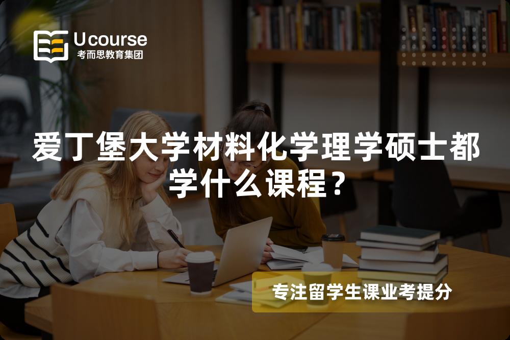 爱丁堡大学材料化学理学硕士都学什么课程? 爱丁堡大学材料化学理学硕士都学什么课程?