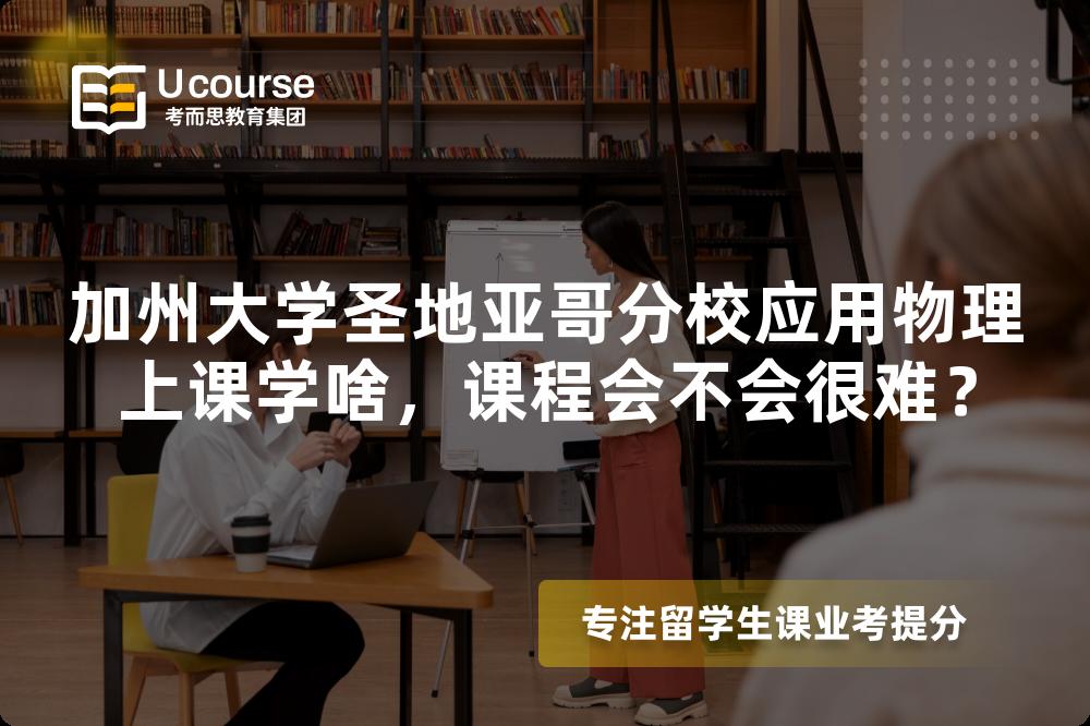 加州大学圣地亚哥分校应用物理上课学啥,课程会不会很难? 加州大学圣地亚哥分校应用物理上课学啥,课程会不会很难?