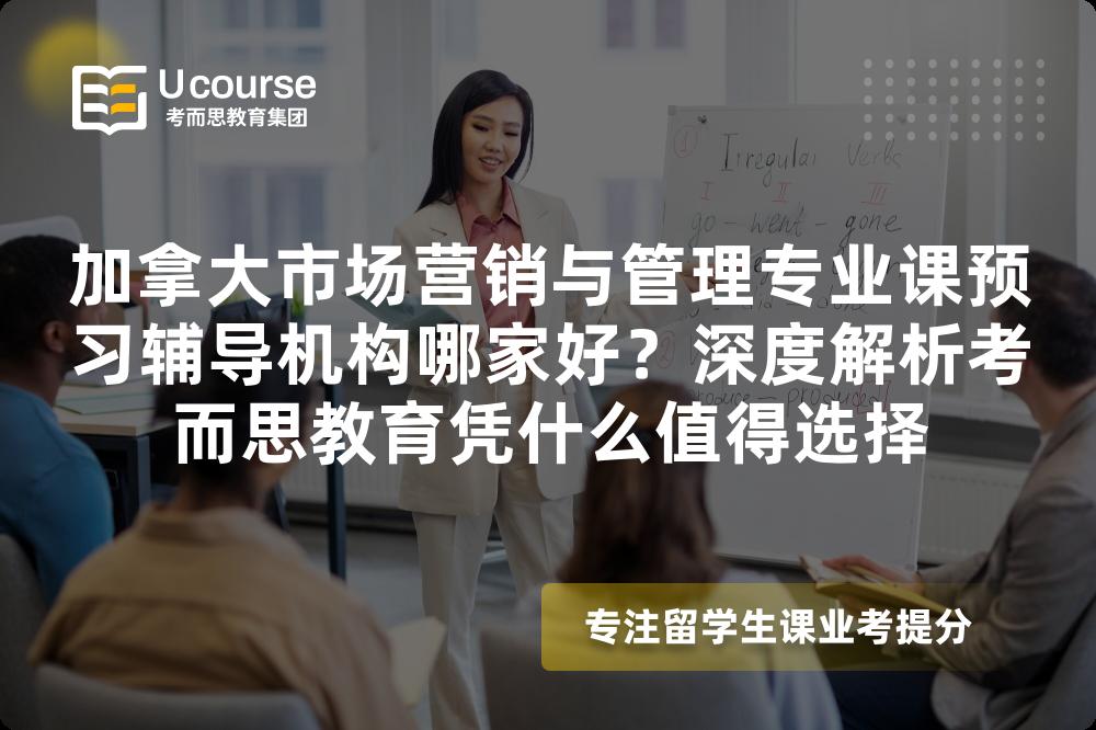 加拿大市场营销与管理专业课预习辅导机构哪家好?深度解析考而思教育凭什么值得选择 加拿大市场营销与管理专业课预习辅导机构哪家好?深度解析考而思教育凭什么值得选择