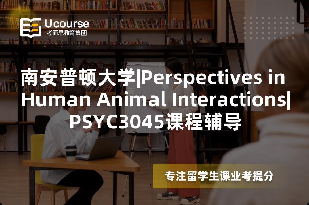 南安普顿大学|Perspectives in Human Animal Interactions|PSYC3045课程辅导