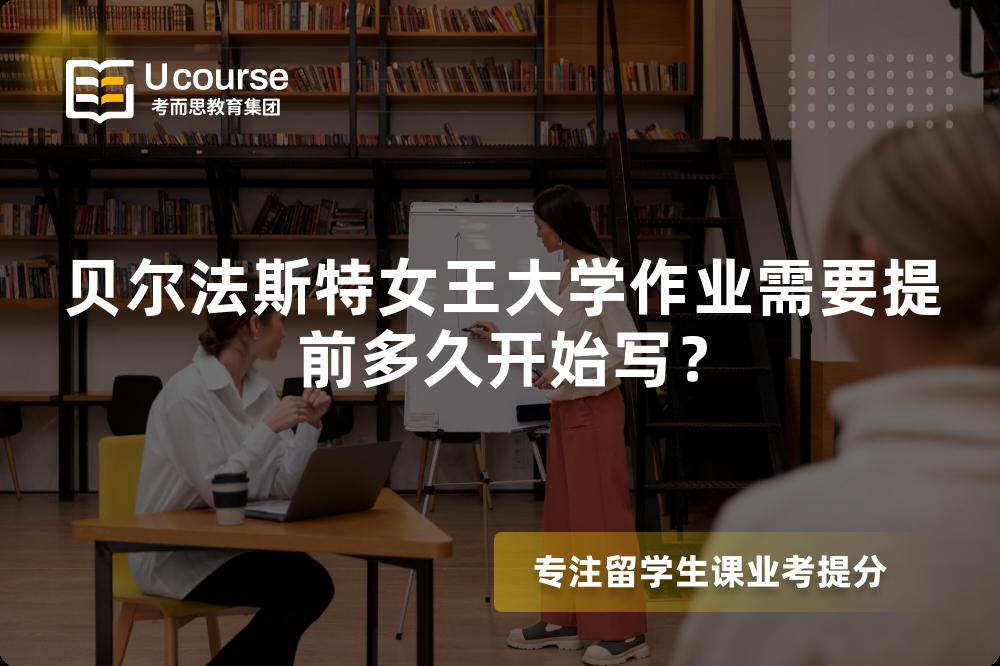 贝尔法斯特女王大学作业需要提前多久开始写？