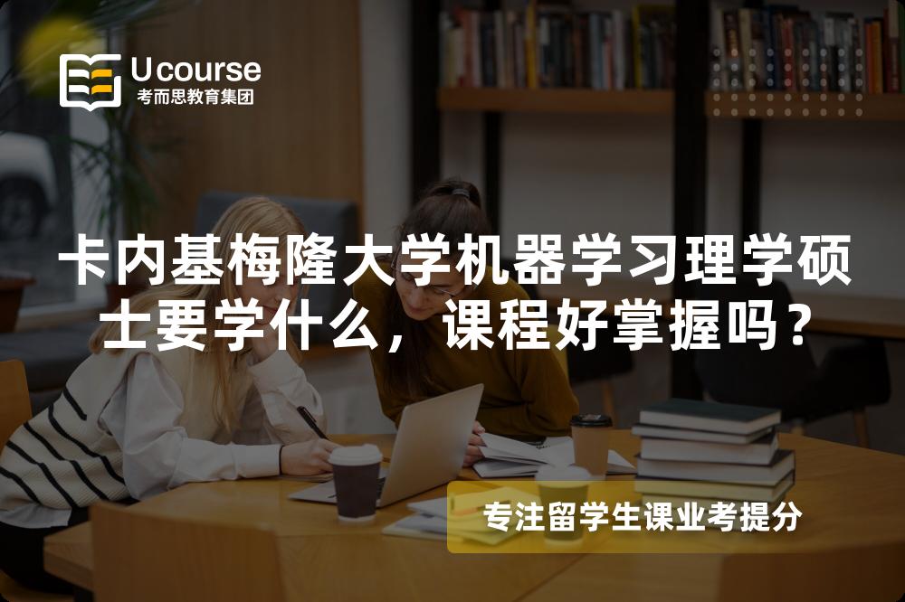 卡内基梅隆大学机器学习理学硕士要学什么,课程好掌握吗? 卡内基梅隆大学机器学习理学硕士要学什么,课程好掌握吗?