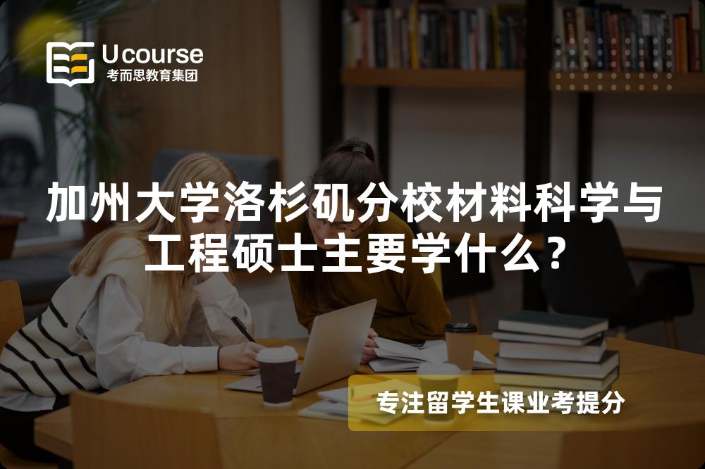 加州大学洛杉矶分校材料科学与工程硕士主要学什么？