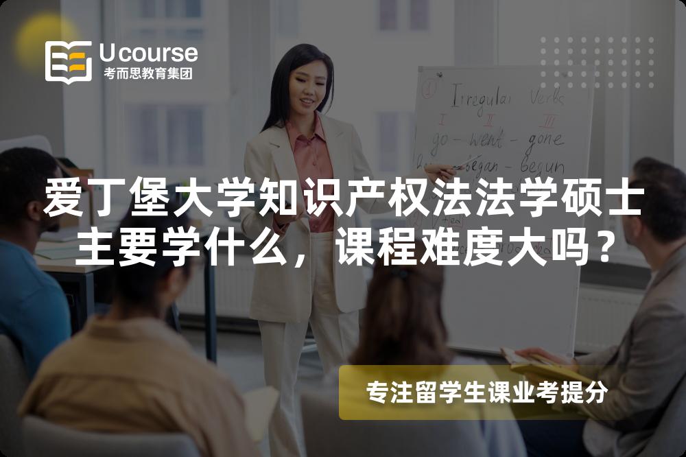 爱丁堡大学知识产权法法学硕士主要学什么,课程难度大吗? 爱丁堡大学知识产权法法学硕士主要学什么,课程难度大吗?