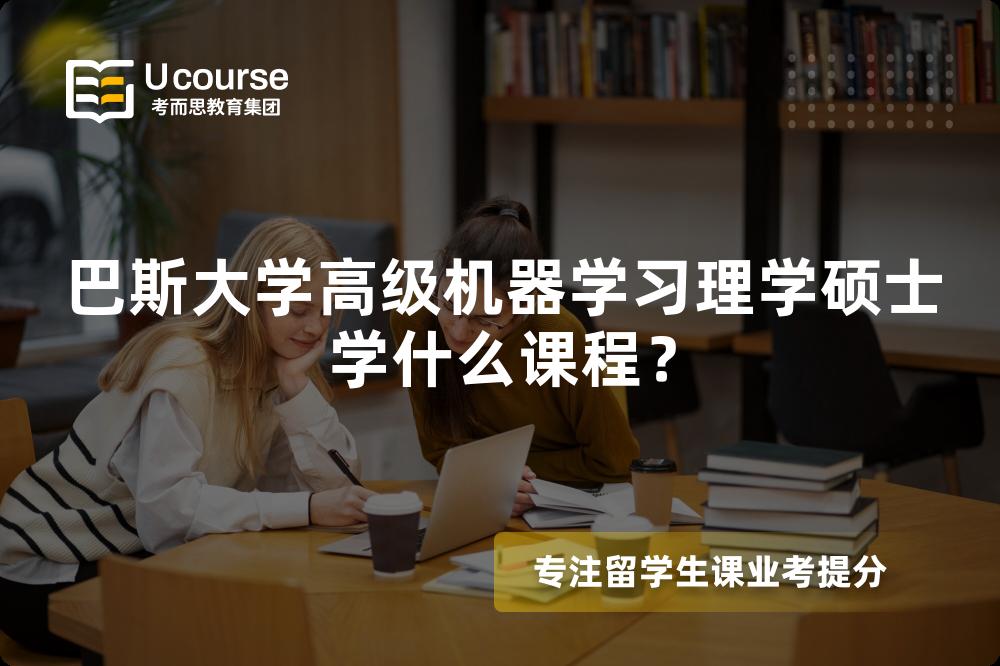 巴斯大学高级机器学习理学硕士学什么课程? 巴斯大学高级机器学习理学硕士学什么课程?