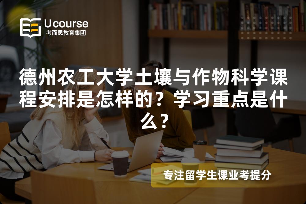 德州农工大学土壤与作物科学课程安排是怎样的?学习重点是什么? 德州农工大学土壤与作物科学课程安排是怎样的?学习重点是什么?