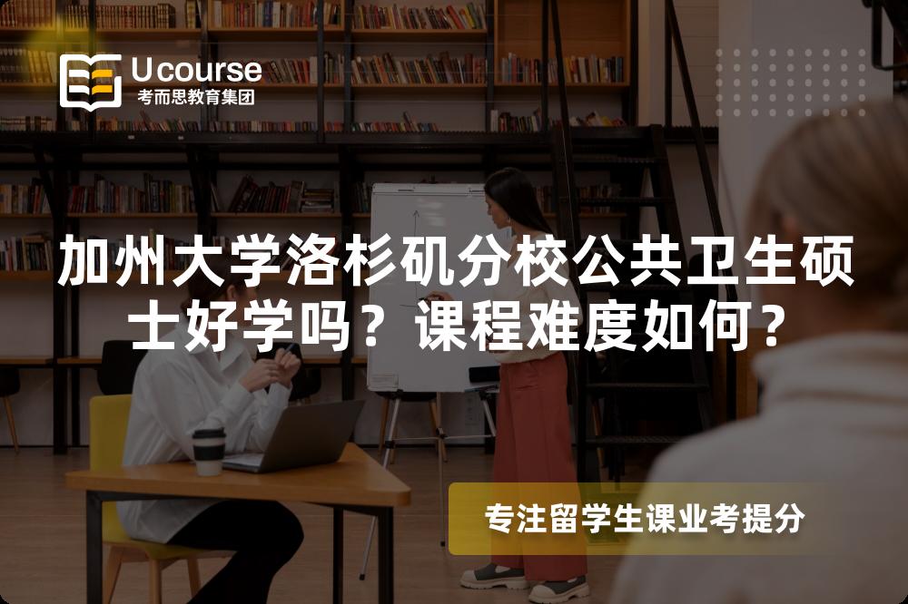 加州大学洛杉矶分校公共卫生硕士好学吗?课程难度如何? 加州大学洛杉矶分校公共卫生硕士好学吗?课程难度如何?