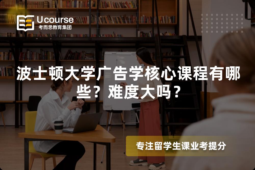 波士顿大学广告学核心课程有哪些?难度大吗? 波士顿大学广告学核心课程有哪些?难度大吗?