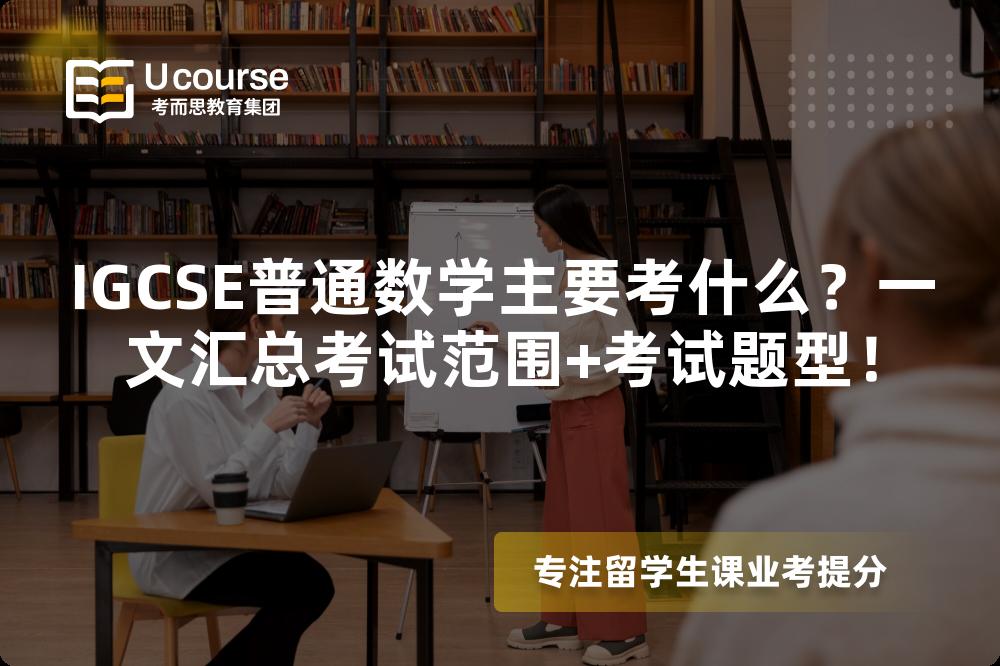 IGCSE普通数学主要考什么?一文汇总考试范围+考试题型! IGCSE普通数学主要考什么?一文汇总考试范围+考试题型!