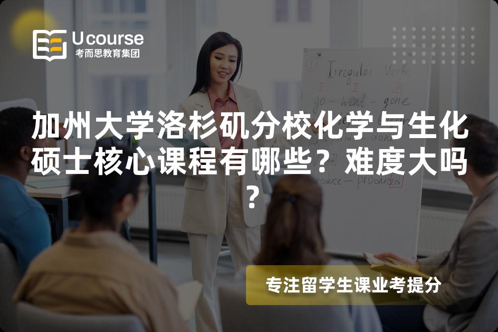 加州大学洛杉矶分校化学与生化硕士核心课程有哪些?难度大吗? 加州大学洛杉矶分校化学与生化硕士核心课程有哪些?难度大吗?