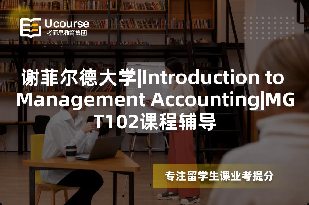 谢菲尔德大学|Introduction to Management Accounting|MGT102课程辅导