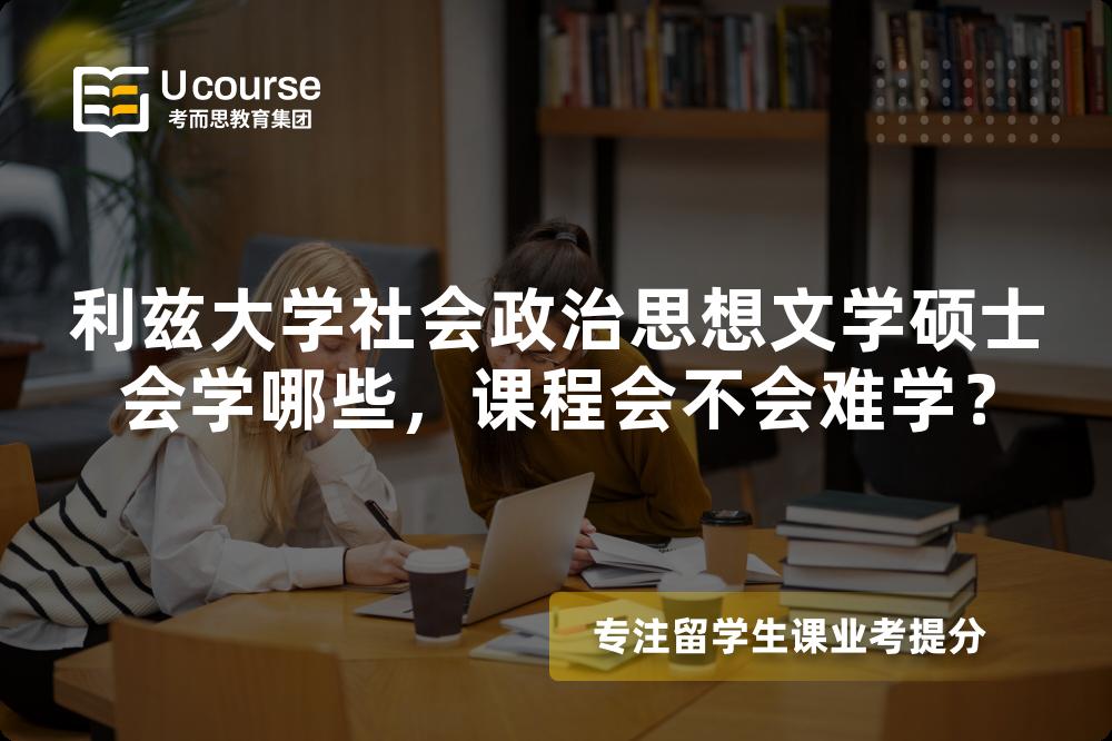 利兹大学社会政治思想文学硕士会学哪些，课程会不会难学？