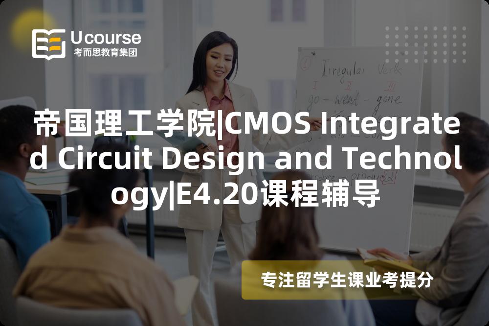 帝国理工学院|CMOS Integrated Circuit Design and Technology|E4.20课程辅导