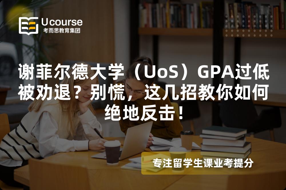 谢菲尔德大学（UoS）GPA过低被劝退？别慌，这几招教你如何绝地反击！