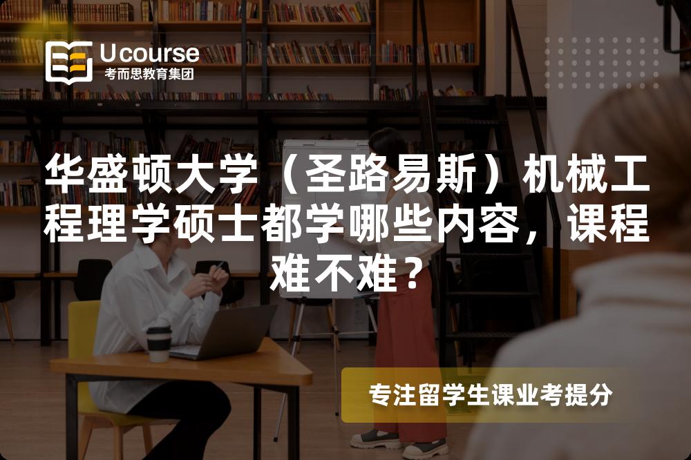 华盛顿大学(圣路易斯)机械工程理学硕士都学哪些内容,课程难不难? 华盛顿大学(圣路易斯)机械工程理学硕士都学哪些内容,课程难不难?