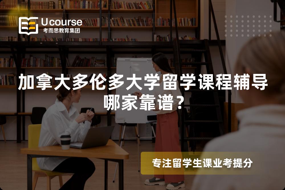 加拿大多伦多大学留学课程辅导哪家靠谱? 加拿大多伦多大学留学课程辅导哪家靠谱?