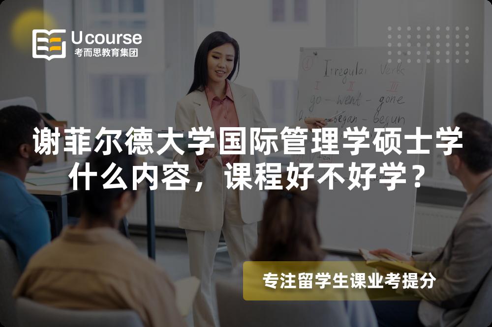 谢菲尔德大学国际管理学硕士学什么内容,课程好不好学? 谢菲尔德大学国际管理学硕士学什么内容,课程好不好学?