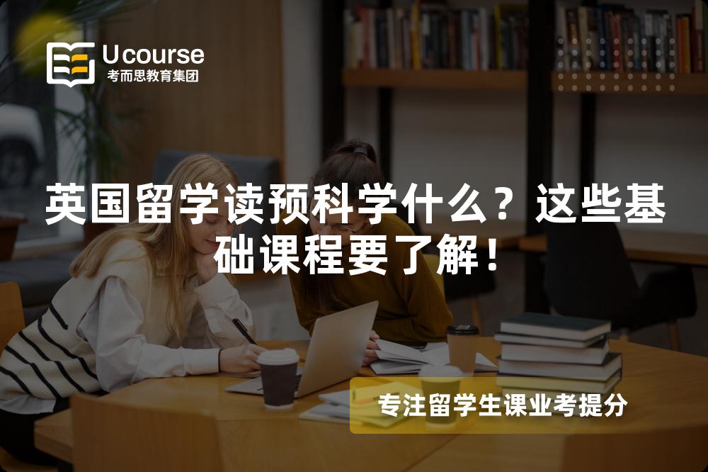 英国留学读预科学什么？这些基础课程要了解！