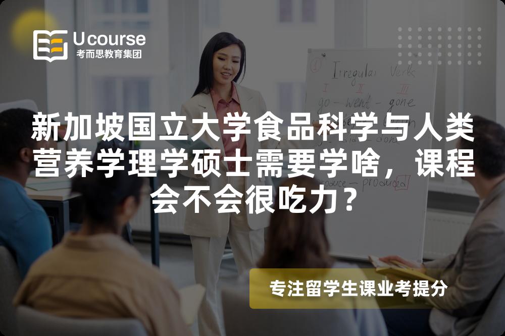 新加坡国立大学食品科学与人类营养学理学硕士需要学啥，课程会不会很吃力？