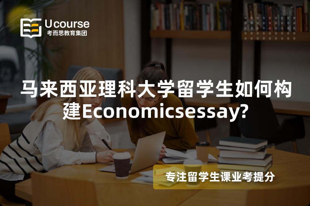 马来西亚理科大学留学生如何构建Economicsessay?