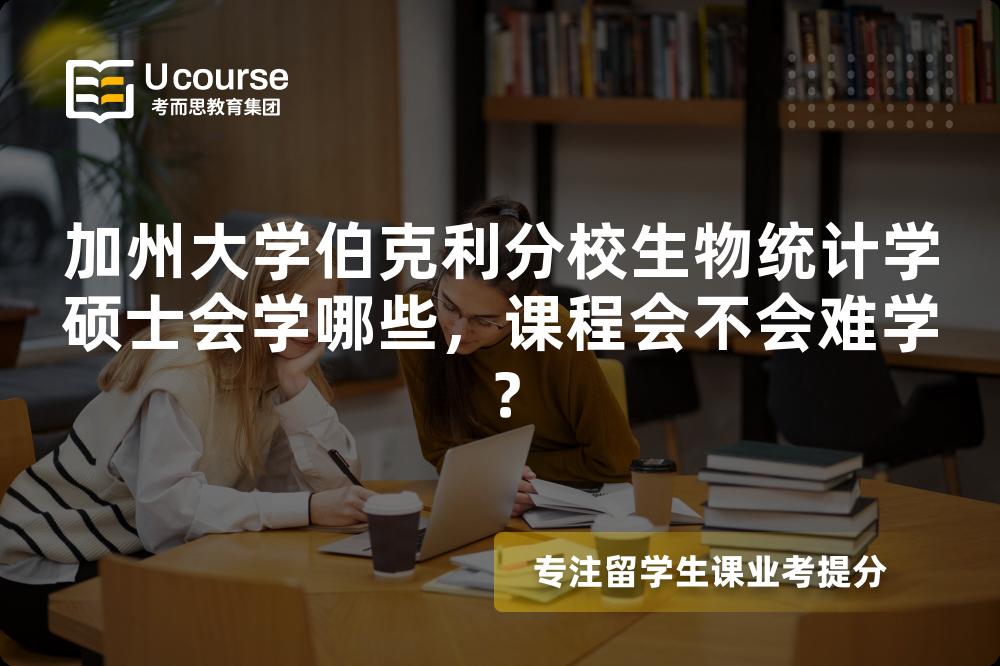 加州大学伯克利分校生物统计学硕士会学哪些，课程会不会难学？