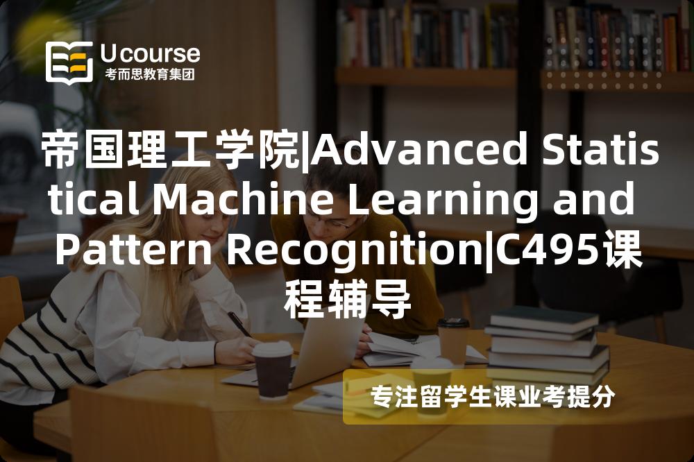 帝国理工学院|Advanced Statistical Machine Learning and Pattern Recognition|C495课程辅导