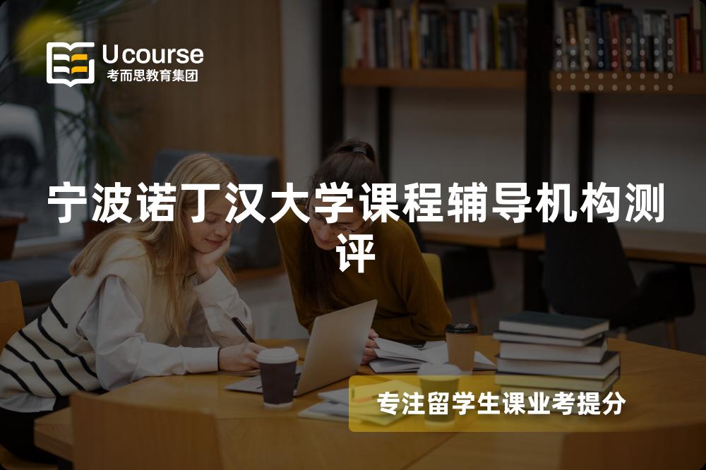 宁波诺丁汉大学课程辅导机构测评 宁波诺丁汉大学课程辅导机构测评
