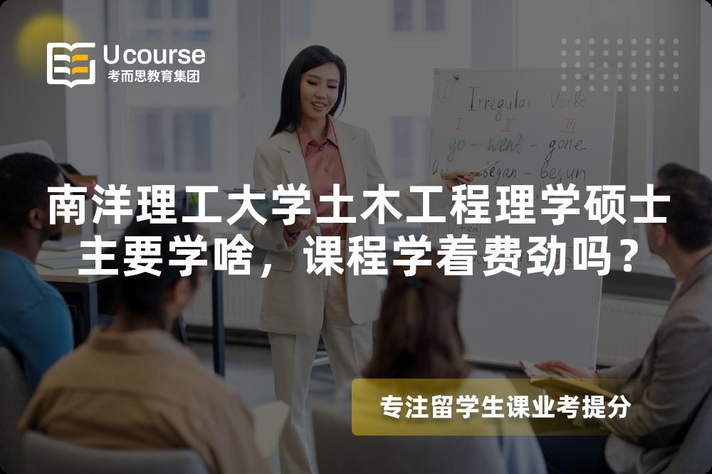 南洋理工大学土木工程理学硕士主要学啥,课程学着费劲吗? 南洋理工大学土木工程理学硕士主要学啥,课程学着费劲吗?