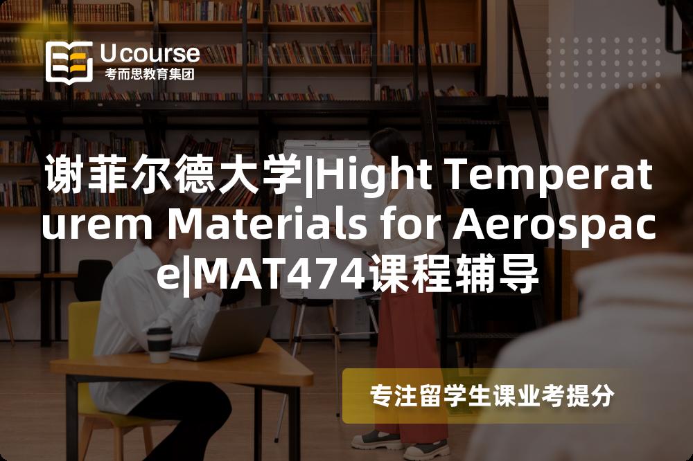 谢菲尔德大学|Hight Temperaturem Materials for Aerospace|MAT474课程辅导