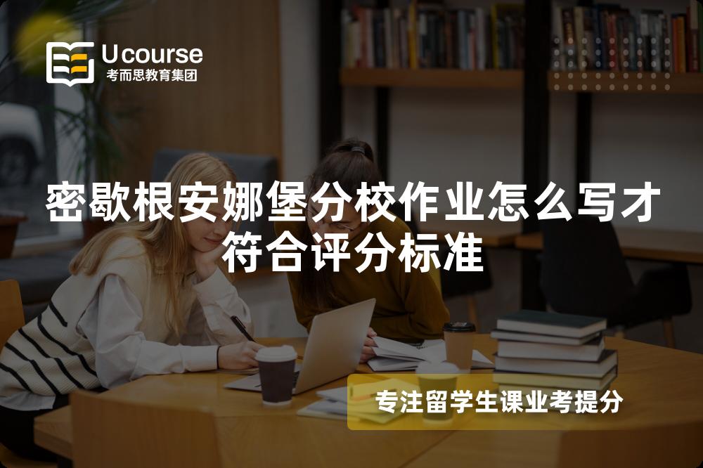 密歇根安娜堡分校作业怎么写才符合评分标准