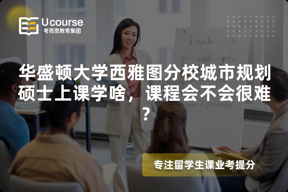 华盛顿大学西雅图分校城市规划硕士上课学啥,课程会不会很难? 华盛顿大学西雅图分校城市规划硕士上课学啥,课程会不会很难?