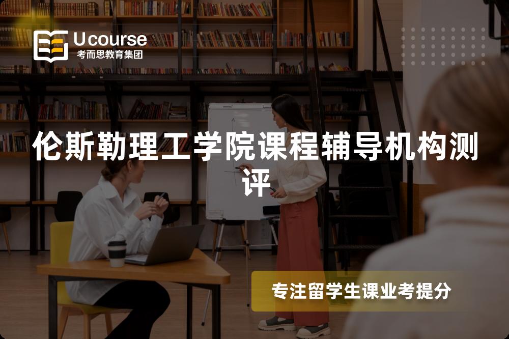 伦斯勒理工学院课程辅导机构测评 伦斯勒理工学院课程辅导机构测评