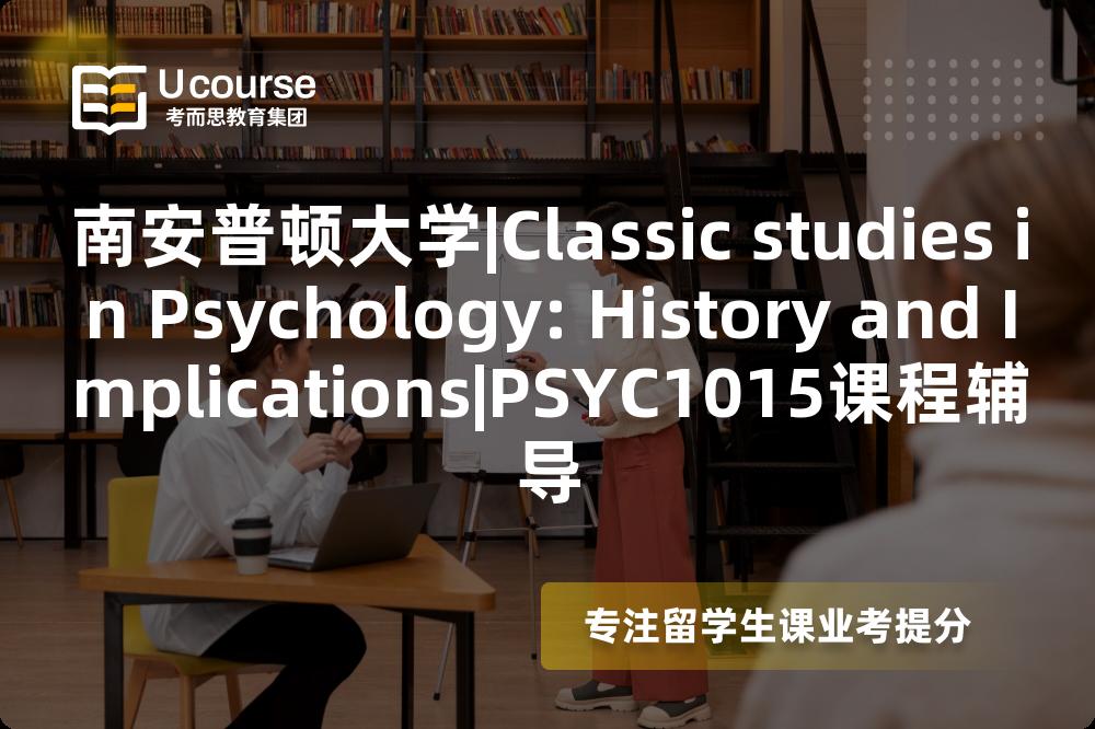 南安普顿大学|Classic studies in Psychology: History and Implications|PSYC1015课程辅导