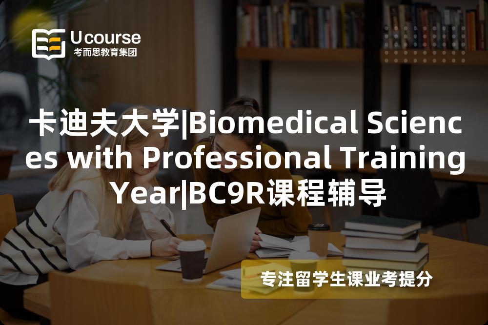 卡迪夫大学|Biomedical Sciences with Professional Training Year|BC9R课程辅导