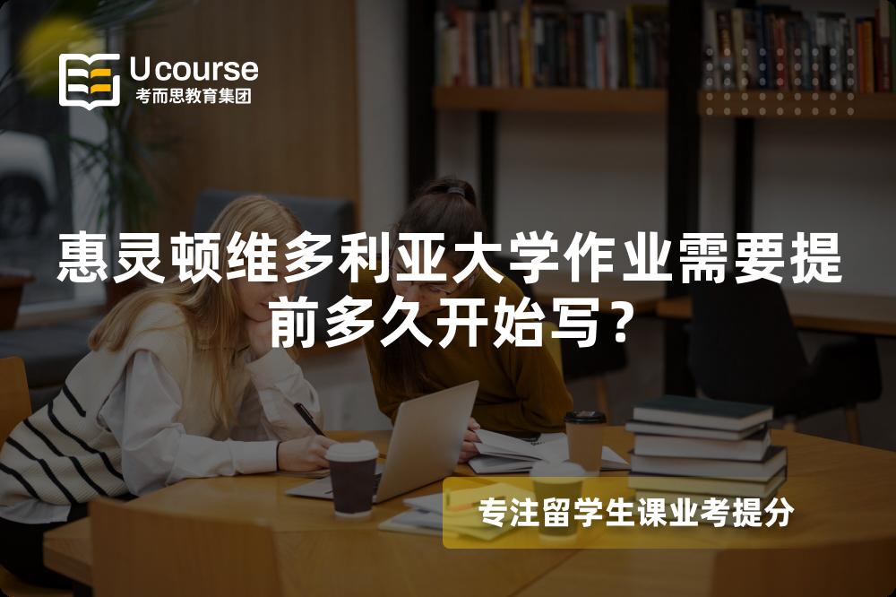 惠灵顿维多利亚大学作业需要提前多久开始写？