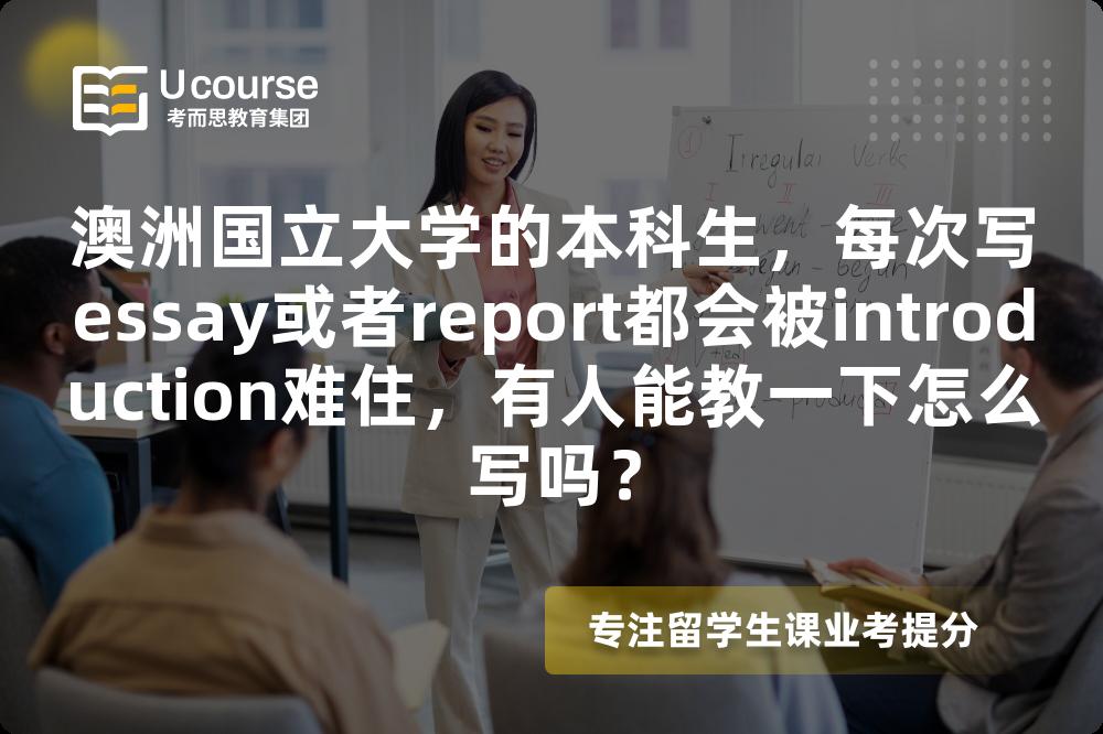 澳洲国立大学的本科生，每次写essay或者report都会被introduction难住，有人能教一下怎么写吗？